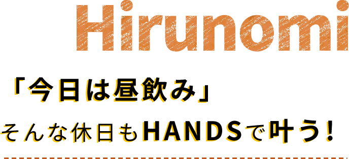 「今日は昼飲み」そんな休日もHANDSで叶う!